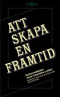 Att skapa en framtid : kulturradikalen Anne Charlotte Leffler; Anna Cavallin, Sara Granath, Eva Heggestad, Monica Lauritzen, Irene Lindh, Tove Leffler, Åsa Sarachu, Lynn R. Wilkinson, Anna Williams, Anne Charlotte Leffler, Claudia Lindén, David Gedin; 2013