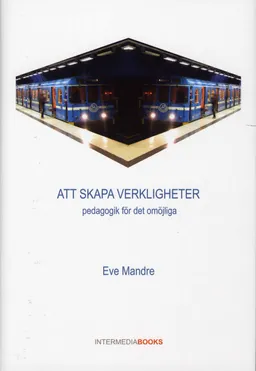 Att skapa verkligheter: pedagogik för det omöjliga; Eve Mandre; 2007