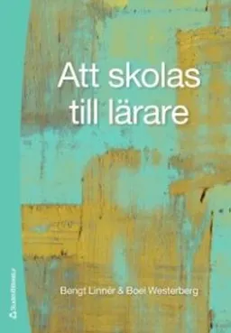 Att skolas till lärare; Bengt Linnér, Boel Westerberg; 2009