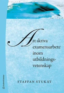 Att skriva examensarbete inom utbildningsvetenskap; Staffan Stukát; 2011