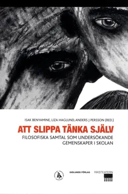 Att slippa tänka själv : filosofiska samtal som undersökande gemenskaper i skolan; Isak Benyamine, Liza Haglund, Anders J Persson, Isa Schöier, Hilda Denward, Jonathan Clinton, Linda Duell, Hanna Dolk, Johan G:son Berg, Sara Unnevall, Martin Boberg, Amelie Tham, Roger Wiberg; 2014