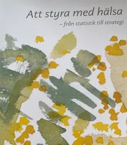 Att styra med hälsa -från statistik till strategi; Claes Malmquist, Stig Vinberg, Johan Larsson; 2007