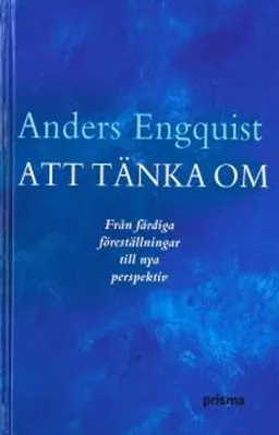 Att tänka om : från färdiga föreställningar till nya perspektiv; Anders Engquist; 2004