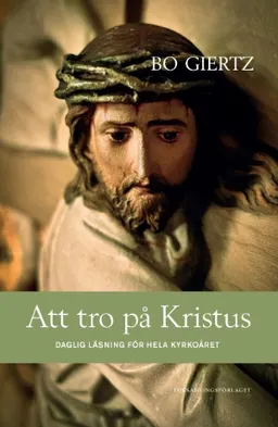 Att tro på Kristus : daglig läsning för hela kyrkoåret; Bo Giertz; 2013