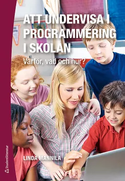 Att undervisa i programmering i skolan : varför, vad och hur?; Linda Mannila; 2017