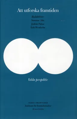 Att utforska framtiden : valda perspektiv; Susanne Alm, Jenny Andersson, Ulrika Gunnarsson-Östling, Mattias Höjer, Torbjörn Lundqvist, Joakim Palme, Bernt Skovdahl, Åsa Svenfelt, Josefin Wangel, Erik Westerholm, Anders Wästfelt; 2012