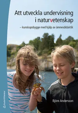 Att utveckla undervisning i naturvetenskap : kunskapsbygge med hjälp av ämnesdidaktik; Björn Andersson; 2011