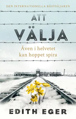 Att välja : även i helvetet kan hoppet spira; Edith Eger; 2021