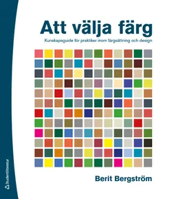 Att välja färg : kunskapsguide för praktiker inom färgsättning och design; Berit Bergström; 2022