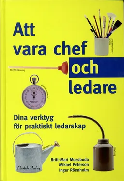 Att vara chef och ledare : dina verktyg för praktiskt ledarskap; Britt-Mari Mossboda; 2001