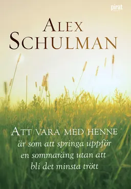 Att vara med henne är som att springa uppför en sommaräng utan att bli det minsta trött; Alex Schulman; 2011