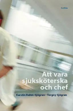 Att vara sjuksköterska och chef; Kerstin Rahm-Sjögren, Torgny Sjögren; 2002