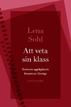 Att veta sin klass : Kvinnors uppåtgående klassresor i Sverige; Lena Sohl; 2014