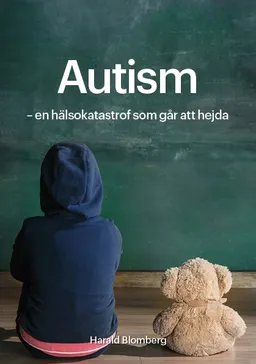 Autism : en hälsokatastrof som går att hejda; Harald Blomberg; 2018