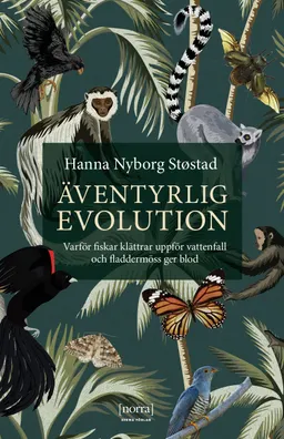 Äventyrlig evolution : varför fiskar klättrar uppför vattenfall och fladdermöss ger blod; Hanna Nyborg Støstad; 2021