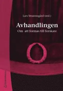 Avhandlingen - Om att formas till forskare; Mats Alvesson, Ola Bergström, Piero Colla, Hervé Corvellec, Barbara Czarniawska, Lars Engwall, Lena Gerholm, Sten Jönsson, Dan Kärreman, Rolf Lundin, Alf Rehn, Miriam Salzer Mörling, Emma Stenström, Jeanette Wetterström; 2003