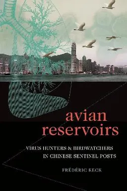 Avian reservoirs : virus hunters and birdwatchers in Chinese sentinel posts; Frédéric Keck; 2020