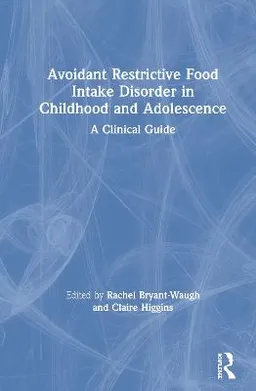 Avoidant Restrictive Food Intake Disorder in Childhood and Adolescence; Rachel Bryant-Waugh, Claire Higgins; 2020