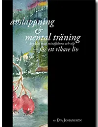 Avslappning & Mental träning - kryddat med mindfulness och nlp - för ett rikare liv; Eva Johansson; 2015