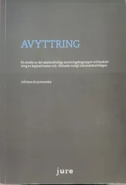 Avyttring : en studie av det skatterättsliga avyttringsbegreppet vid beskattning av kapitalvinster och -förluster enligt inkomstskattelagen; Adriana Krzymowska; 2016