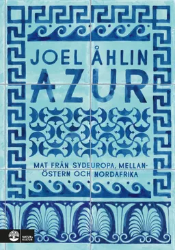 Azur : Mat från Sydeuropa, Mellanöstern och Nordafrika; Joel Åhlin; 2017