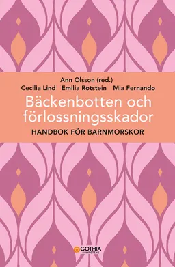 Bäckenbotten och förlossningsskador : handbok för barnmorskor; Ann Olsson, Cecilia Lind, Mia Fernando, Emilia Rotstein; 2019