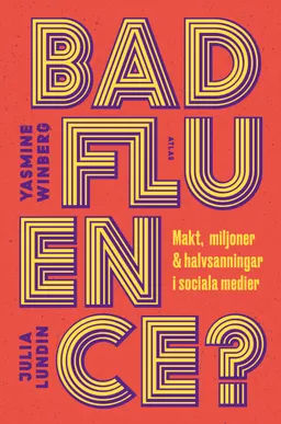 Badfluence : makt, miljoner och halvsanningar i sociala medier; Yasmine Winberg, Julia Lundin; 2020