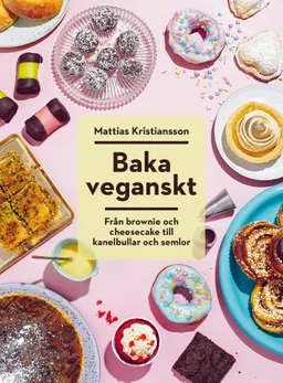 Baka veganskt : från brownie och cheesecake till kanelbullar och semlor; Mattias Kristiansson; 2020