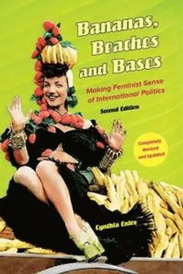 Bananas, beaches and bases : making feminist sense of international politics; Cynthia H. Enloe; 2014