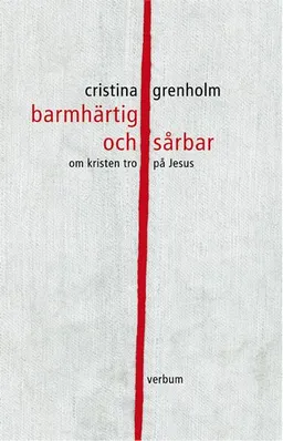 Barmhärtig och sårbar : om kristen tro på Jesus; Cristina Grenholm; 2004