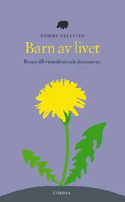 Barn av livet : resan till vuxenlivet och dess ansvar; Tommy Hellsten; 2000