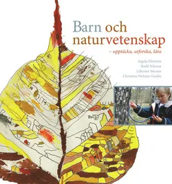 Barn och naturvetenskap - upptäcka, utforska och lära i förskola och skola; Ingela Elfström, Bodil Nilsson, Lillemor Sterner, Christina Wehner-Godée; 2008