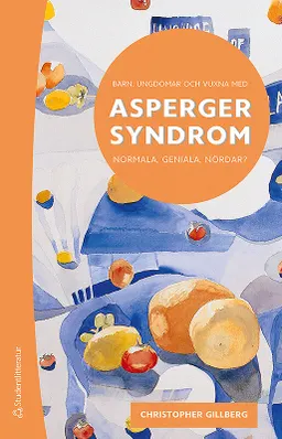 Barn, ungdomar och vuxna med Asperger syndrom : normala, geniala, nördar?; Christopher Gillberg; 2011