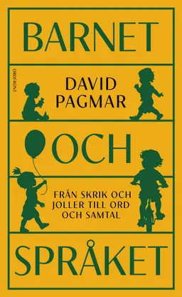 Barnet och språket : från skrik och joller till ord och samtal; David Pagmar; 2024