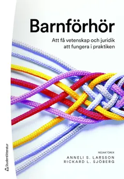 Barnförhör : att få vetenskap och juridik att fungera i praktiken; Anneli Larsson, Rickard Sjöberg, Kristina Gustafsson, Anna Mårtensson, Sandra Rohdin, Pär Stihl, Ingemar Thiblin; 2022