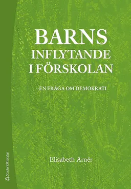 Barns inflytande i förskolan : en fråga om demokrati; Elisabeth Arnér; 2009