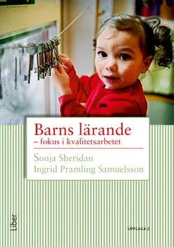 Barns lärande : fokus i kvalitetsarbetet; Sonja Sheridan, Ingrid Pramling Samuelsson; 2016