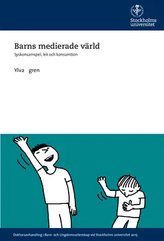 Barns medierade värld : syskonsamspel, lek och konsumtion; Ylva Ågren; 2015