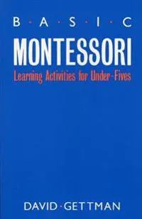 Basic Montessori : learning activities for under-fives; David Gettman; 1988