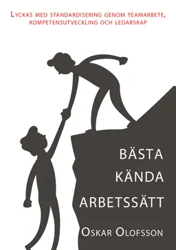 Bästa kända arbetssätt - Lyckas med standardisering genom teamarbete, kompetensutveckling och ledarskap; Oskar Olofsson; 2016