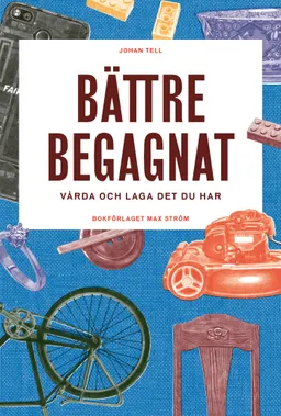 Bättre begagnat : vårda och laga det du har; Johan Tell; 2020