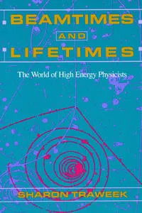 Beamtimes and lifetimes : the world of high energy physicists; Sharon Traweek; 1988