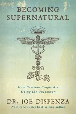 Becoming supernatural - how common people are doing the uncommon; Francesco Dispenza; 2017