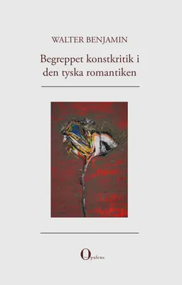 Begreppet konstkritik i den tyska romantiken; Walter Benjamin; 2017