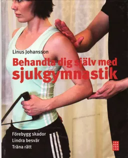 Behandla dig själv med sjukgymnastik; Linus Johansson; 2008