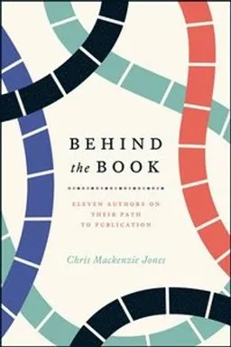 Behind the book : eleven authors on their path to publication; Chris Mackenzie Jones; 2018