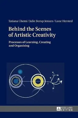 Behind the scenes of artistic creativity : processes of learning, creating and organising; Tatiana Chemi; 2015