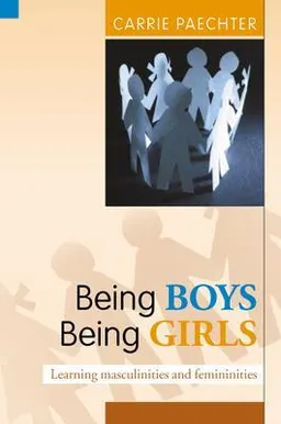 Being Boys; Being Girls: Learning Masculinities and Femininities; Carrie Paechter; 2007