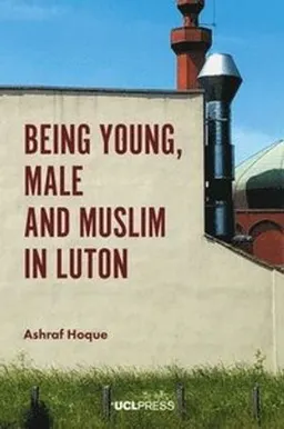 Being young, male and muslim in Luton; Ashraf Hoque; 2019