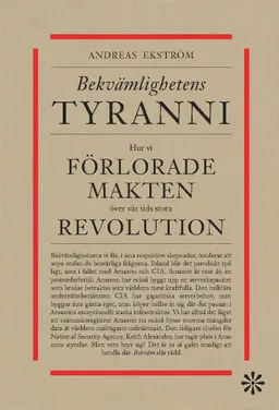 Bekvämlighetens tyranni : hur vi förlorar makten över vår tids stora revolution; Andreas Ekström; 2022